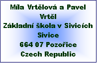 Textov pole: Mla Vrtělov a Pavel VrtělZkladn kola v SivicchSivice664 07 PozořiceCzech Republic