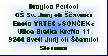 Textov pole: Dragica Pertoci
O Sv. Jurij ob čavnici
Enota VRTEC SONČEK
Ulica Bratka Krefta 11
9244 Sveti Jurij ob čavniciSlovenia